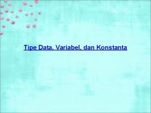 Tipe Data Variabel dan Konstanta Tipe data Data