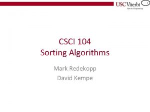 1 CSCI 104 Sorting Algorithms Mark Redekopp David