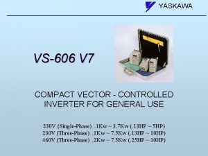 YASKAWA VS606 V 7 COMPACT VECTOR CONTROLLED INVERTER