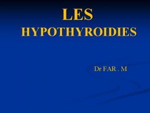 LES HYPOTHYROIDIES Dr FAR M DEFINITION Cest lensemble