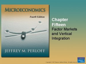 Chapter Fifteen Factor Markets and Vertical Integration Factor