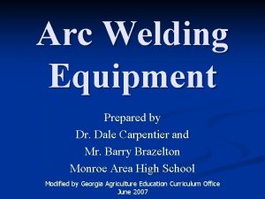 Arc Welding Equipment Prepared by Dr Dale Carpentier