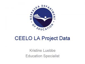 CEELO LA Project Data Kristine Luebbe Education Specialist