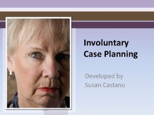 Involuntary Case Planning Developed by Susan Castano Housekeeping