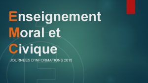 Enseignement Moral et Civique JOURNEES DINFORMATIONS 2015 Enseignement