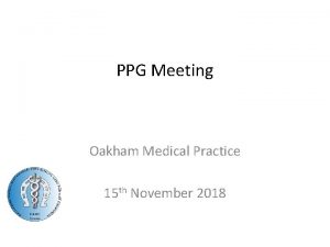 PPG Meeting Oakham Medical Practice 15 th November