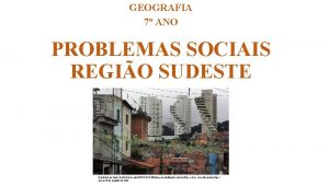 GEOGRAFIA 7 ANO PROBLEMAS SOCIAIS REGIO SUDESTE Disponvel