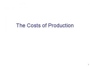 The Costs of Production 1 What are Costs