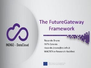 The Future Gateway Framework Riccardo Bruno INFN Catania