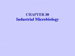 CHAPTER 30 Industrial Microbiology Industrial Microorganisms and Product