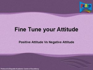 Fine Tune your Attitude Positive Attitude Vs Negative