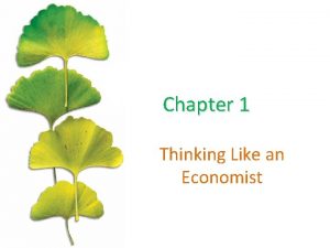 Chapter 1 Thinking Like an Economist All economic