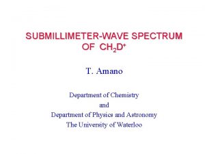 SUBMILLIMETERWAVE SPECTRUM OF CH 2 D T Amano