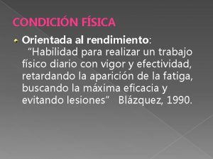 CONDICIN FSICA Orientada al rendimiento Habilidad para realizar