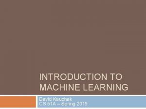 INTRODUCTION TO MACHINE LEARNING David Kauchak CS 51