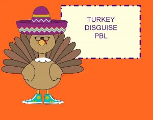 TURKEY DISGUISE PBL You work for the Turkey