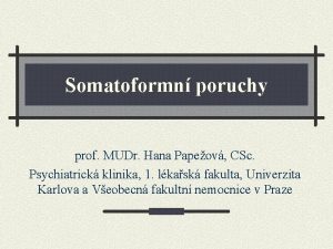 Somatoformn poruchy prof MUDr Hana Papeov CSc Psychiatrick