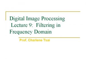 Digital Image Processing Lecture 9 Filtering in Frequency