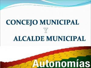 CONCEJO MUNICIPAL Y ALCALDE MUNICIPAL Constitucin Poltica del