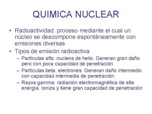 QUIMICA NUCLEAR Radioactividad proceso mediante el cual un