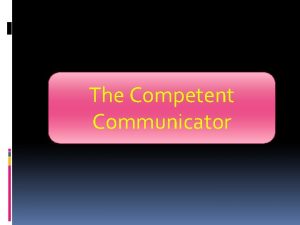 What is a competent communicator