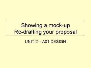 Showing a mockup Redrafting your proposal UNIT 2