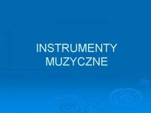 INSTRUMENTY MUZYCZNE Podzia instrumentw muzycznych instrumenty strunowe instrumenty