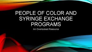 PEOPLE OF COLOR AND SYRINGE EXCHANGE PROGRAMS An