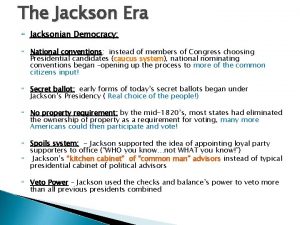 The Jackson Era Jacksonian Democracy National conventions instead