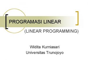 PROGRAMASI LINEAR LINEAR PROGRAMMING Widita Kurniasari Universitas Trunojoyo