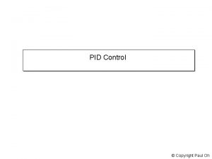 PID Control Copyright Paul Oh Proportional Even Better