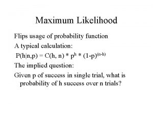 Maximum Likelihood Flips usage of probability function A