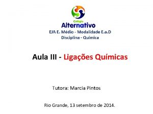 Aula III Ligaes Qumicas Tutora Marcia Pintos Rio