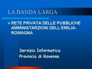 LA BANDA LARGA l RETE PRIVATA DELLE PUBBLICHE