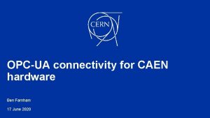 OPCUA connectivity for CAEN hardware Ben Farnham 17