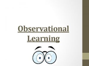 Observational Learning Observational Learning Social learning theory modelling