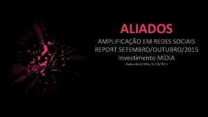 ALIADOS AMPLIFICAO EM REDES SOCIAIS REPORT SETEMBROOUTUBRO2015 Investimento