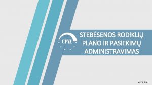 STEBSENOS RODIKLI PLANO IR PASIEKIM ADMINISTRAVIMAS 1 Versija