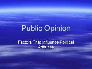 Public Opinion Factors That Influence Political Attitudes Political