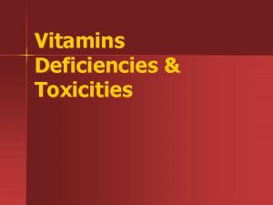 Vitamins Deficiencies Toxicities Vitamins Organic molecules needed in