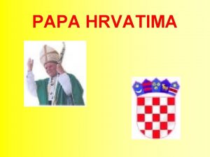 PAPA HRVATIMA Hvala ti ljubljeni pue hrvatski Zemljo