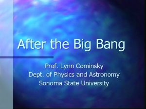 After the Big Bang Prof Lynn Cominsky Dept