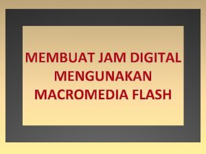 MEMBUAT JAM DIGITAL MENGUNAKAN MACROMEDIA FLASH CARA MEMBUAT