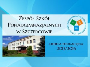 Zesp Szk Ponadgimnazjalnych w Szczercowie oferta edukacyjna 20152016