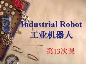 Industrial Robot 13 Unit 5 Industrial Robot w