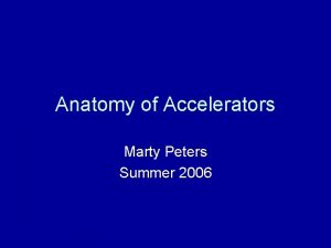 Anatomy of Accelerators Marty Peters Summer 2006 Linear