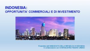 INDONESIA OPPORTUNITA COMMERCIALI E DI INVESTIMENTO Presentato dallAMBASCIATA