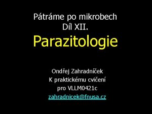 Ptrme po mikrobech Dl XII Parazitologie Ondej Zahradnek