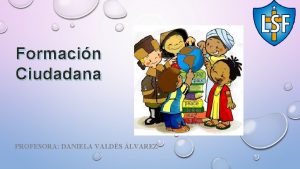 Formacin Ciudadana PROFESORA DANIELA VALDS LVAREZ INSTRUCCIONES ESTIMADOS