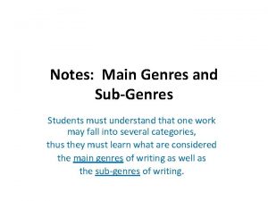 Notes Main Genres and SubGenres Students must understand